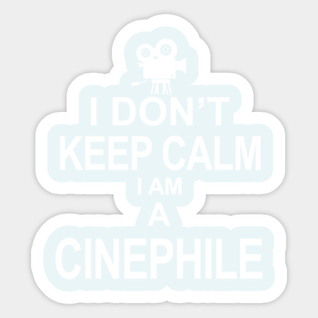I Don't Keep Calm, I'm A Cinephile